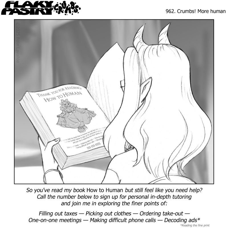 A Person with horns, reading a book containing an ad

Text below:

So you've read my book How To Human and still feel like you need help?
Call the number below to sign up for in-depth tutoring and join me  in exploring the finer points of:

Filling out taxes - Picking out clothes - Ordering take-out - One-on-one meetings - Making difficult phone-calls - Decoding ads*

*Reading the fine print