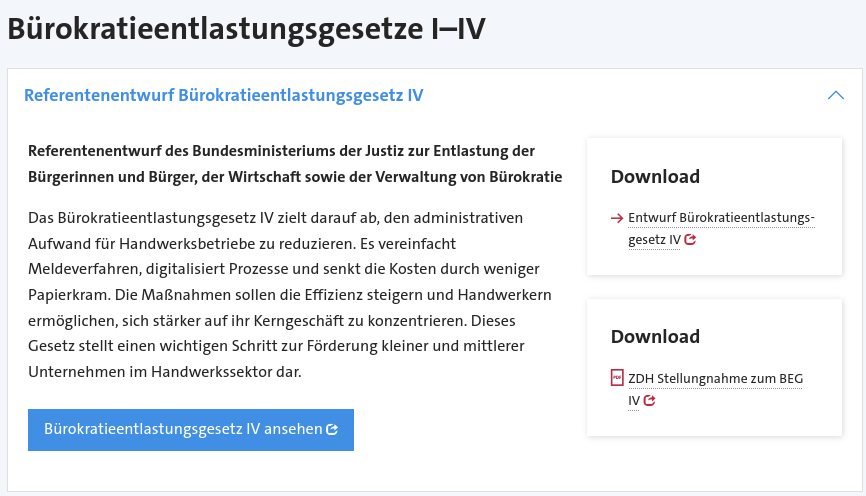 
Ausschnitt einer Webseite

Titel: Bürokratieentlastungsgesetze I–IV

Referentenentwurf des Bundesministeriums der Justiz zur Entlastung der Bürgerinnen und Bürger, der Wirtschaft sowie der Verwaltung von Bürokratie

Das Bürokratieentlastungsgesetz IV zielt darauf ab, den administrativen Aufwand für Handwerksbetriebe zu reduzieren. Es vereinfacht Meldeverfahren, digitalisiert Prozesse und senkt die Kosten durch weniger Papierkram. Die Maßnahmen sollen die Effizienz steigern und Handwerkern ermöglichen, sich stärker auf ihr Kerngeschäft zu konzentrieren. Dieses Gesetz stellt einen wichtigen Schritt zur Förderung kleiner und mittlerer Unternehmen im Handwerkssektor dar.